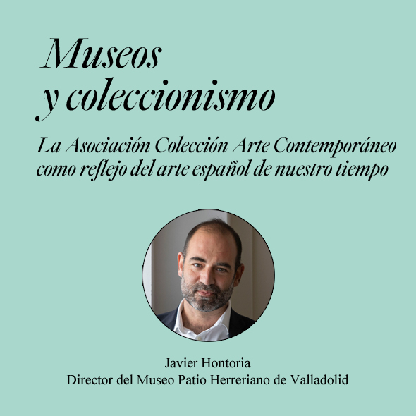 Museos y coleccionismo. La Asociación Colección Arte Contemporáneo como reflejo del arte español de nuestro tiempo Museos y coleccionismo. La Asociación Colección Arte Contemporáneo como reflejo del arte español de nuestro tiempo